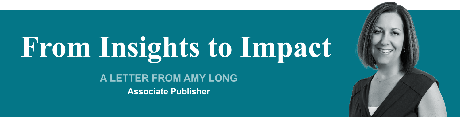 From Insights to Impact: A Letter from Amy Long Associate Publisher