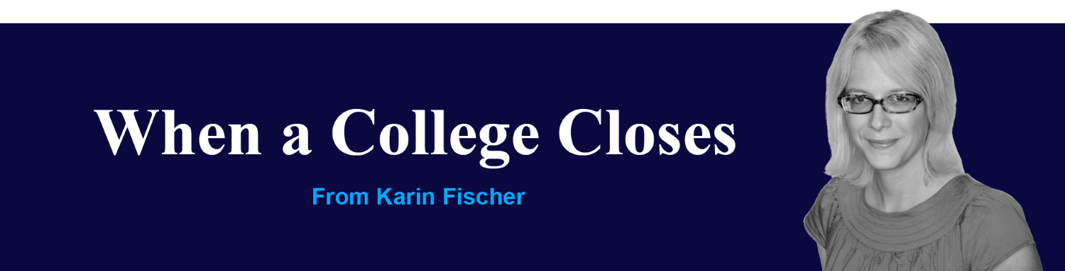 When a College Closes from the desk of Karin Fischer Senior Writer