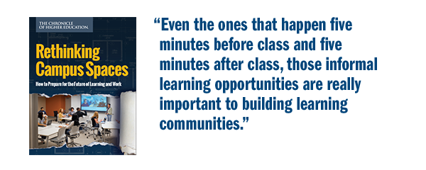 Even the ones that happen five minutes before class and five minutes after class, those informal learning opportunities are really important to building learning communities.