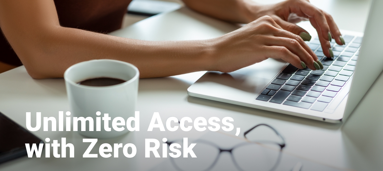 Unlimited Access, with Zero Risk